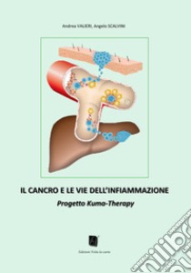 Il cancro e le vie dell'infiammazione. Progetto Kuma-Therapy libro di Valieri Andrea; Scalvini Angelo