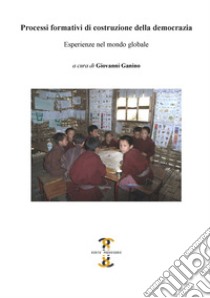 Processi formativi di costruzione della democrazia. Esperienze nel mondo globale libro di Ganino G. (cur.)