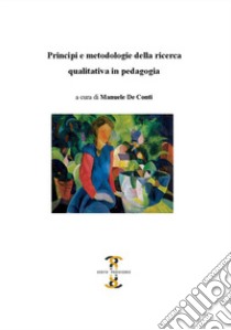 Principi e metodologie della ricerca qualitativa in pedagogia libro di De Conti M. (cur.)