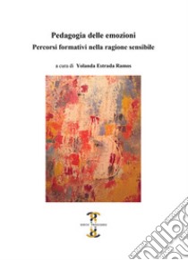 Pedagogia delle emozioni. Percorsi formativi nella ragione sensibile libro di Estrada Ramos Y. (cur.)