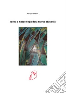 Teoria e metodologia della ricerca educativa libro di Poletti Giorgio