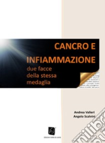 Cancro e infiammazione. Due facce della stessa medaglia libro di Valieri Andrea; Scalvini Angelo