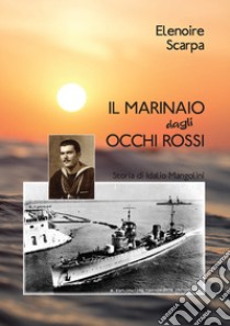 Il marinaio dagli occhi rossi. Storia di Idalio Mangolini libro di Scarpa Elenoire