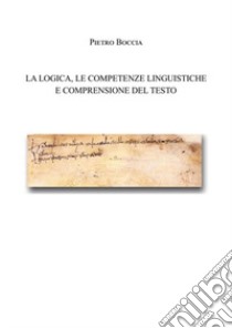 La logica, le competenze linguistiche e comprensione del testo libro di Boccia Pietro