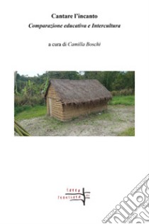 Cantare l'incanto. Comparazione educativa e intercultura libro di Boschi C. (cur.)