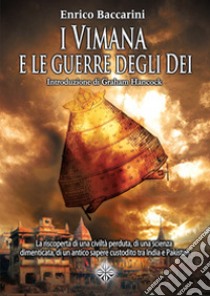 I Vimana e le guerre degli dei. La riscoperta di una civiltà perduta, di una scienza dimenticata, di un antico sapere custodito tra India e Pakistan libro di Baccarini Enrico