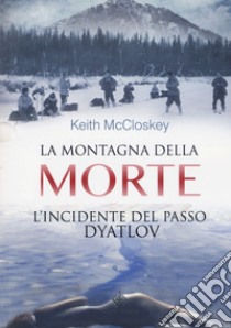 La montagna della morte. L'incidente del passo Dyatlov libro di McCloskey Keith; Baccarini E. (cur.)