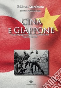 Cina e Giappone. Le atrocità giapponesi in terra cinese dal 1937 al 1945 tra passato e presente libro di Marchioro Fabiana