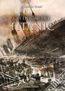 Gli enigmi del Titanic libro di Bossi Claudio