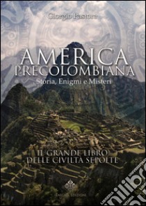 America precolombiana. Storia, enigmi e misteri libro di Pastore Giorgio