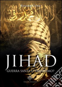 Jihad. Guerra santa o fanatismo? libro di Carne Rossana