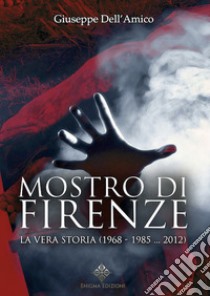 Il mostro di Firenze. La vera storia (1968-1985... 2012) libro di Dell'Amico Giuseppe