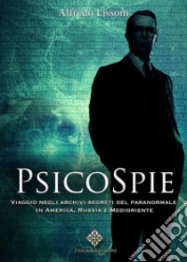 Psicospie. Viaggio negli archivi segreti del paranormale in America, Russia e Medioriente libro di Lissoni Alfredo