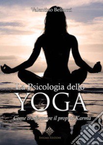 La psicologia dello yoga. Come trasformare il proprio karma libro di Bellucci Valentino