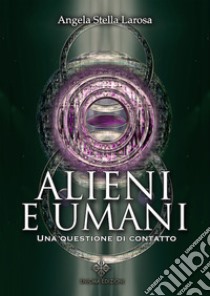 Alieni e umani. Una questione di contatto libro di Larosa Angela Stella