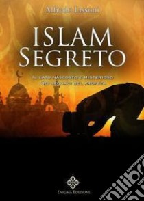 Islam segreto. Il lato nascosto e misterioso dei seguaci del profeta libro di Lissoni Alfredo
