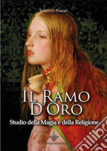 Il ramo d'oro. Studio della magia e della religione libro di Frazer James George