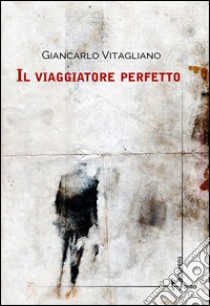 Il viaggiatore perfetto libro di Vitagliano Giancarlo