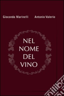 Nel nome del vino libro di Marinelli Gioconda; Valerio Antonio