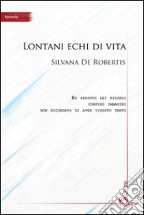 Lontani echi di vita libro di De Robertis Silvana