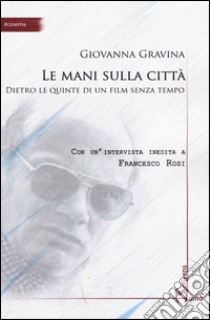 Le mani sulla città. Dietro le quinte di un film senza tempo libro di Gravina Giovanna