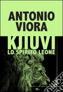 Kjiuvi. Lo spirito leone libro di Viora Antonio