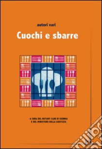 Cuochi e sbarre libro di Rotary Club Isernia (cur.); Ministero della giustizia (cur.)