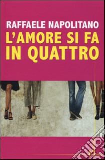 L'amore si fa in quattro libro di Napolitano Raffaele