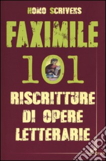 Faximile. 101 riscritture di opere letterarie libro di Homo Scrivens; Putignano A. (cur.); Marino G. (cur.)