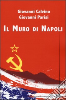 Il muro di Napoli libro di Calvino Giovanni; Parisi Giovanni