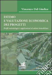 Estimo e valutazione economica dei progetti. Profili metodologici e applicazioni al settore immobiliare libro di Del Giudice Vincenzo