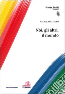 Noi, gli altri, il mondo libro di Ammaturo Natale