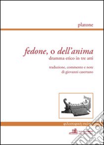 Fedone, o dell'anima. Dramma etico in tre atti libro di Platone; Casertano G. (cur.)