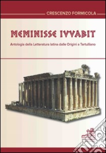 Meminisse iuvabit. Antologia della letteratura latina dalle origini a Tertulliano. Ediz. multilingue libro di Formicola Crescenzo