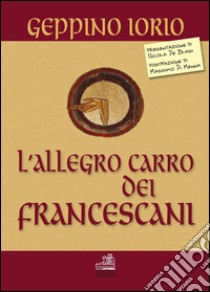 L'allegro carro dei Francescani-The merry float of the Franciscans. Ediz. bilingue libro di Iorio Giuseppe