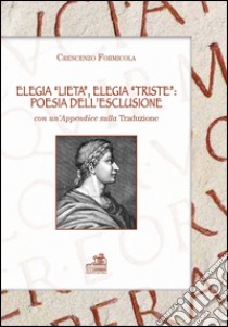 Elegia «lieta», elegia «triste». Poesia dell'esclusione. Con un'appendice sulla tradizione. Ediz. multilingue libro di Formicola Crescenzo