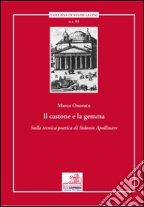 Il castone e la gemma. Sulla tecnica poetica di Sodonio Apollinare libro di Onorato Marco