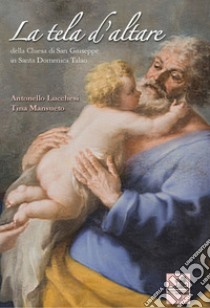 La tela d'altare della Chiesa di San Giuseppe in Santa Domenica Talao libro di Lucchesi Antonello; Mansueto Tina