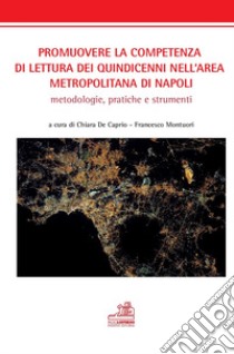 Promuovere la competenza di lettura dei quindicenni nell'area metropolitana di Napoli. Metodologie, pratica, e strumenti libro di De Caprio C. (cur.); Montuori F. (cur.)