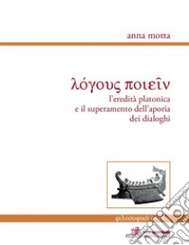 L'eredità platonica e il superamento dell'aporia dei dialoghi libro di Motta Anna