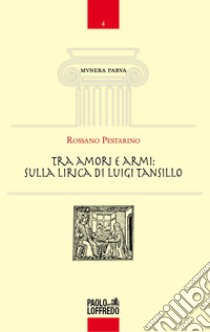 Tra amori e armi: sulla lirica di Luigi Tansillo libro di Pestarino Rossano