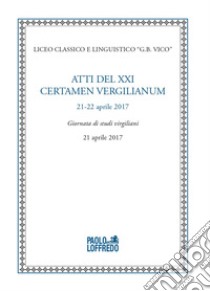 Atti del XXI certamen vergilianum (21-22 aprile 2017). Giornata di studi virgiliani (21 aprile 2017) libro di Grimaldi M. (cur.)