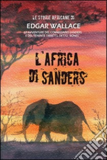 L'Africa di Sanders. Le storie africane. Vol. 10 libro di Wallace Edgar; Dupuis M. (cur.)