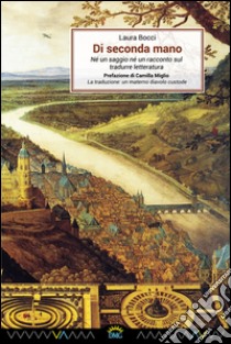 Di seconda mano. Né un saggio, né un racconto sul tradurre letteratura libro di Bocci Laura