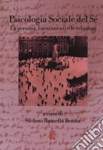 Psicologia sociale del sé. La persona, i sentimenti e le relazioni libro di Ramella Benna S. (cur.)