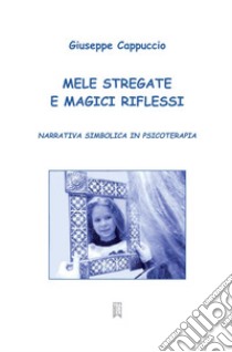 Mele stregate e magici riflessi. Narrativa simbolica in psicoterapia libro di Cappuccio Giuseppe