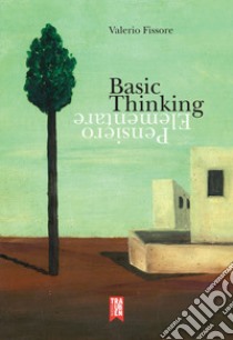 Basic thinking. Pensiero elementare. Ediz. bilingue libro di Fissore Valerio
