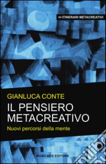 Il pensiero metacreativo. Nuovi percorsi della mente libro di Conte Gianluca