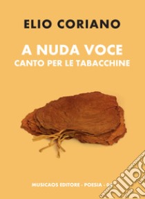 A nuda voce. Canto per le tabacchine libro di Coriano Elio