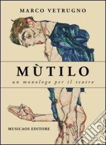 Mùtilo. Un monologo per il teatro libro di Vetrugno Marco